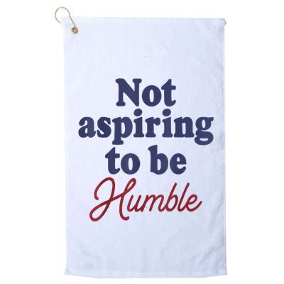 IM Not Aspiring To Be Humble Golf Towel