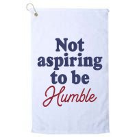 IM Not Aspiring To Be Humble Golf Towel