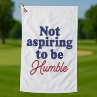 IM Not Aspiring To Be Humble Golf Towel