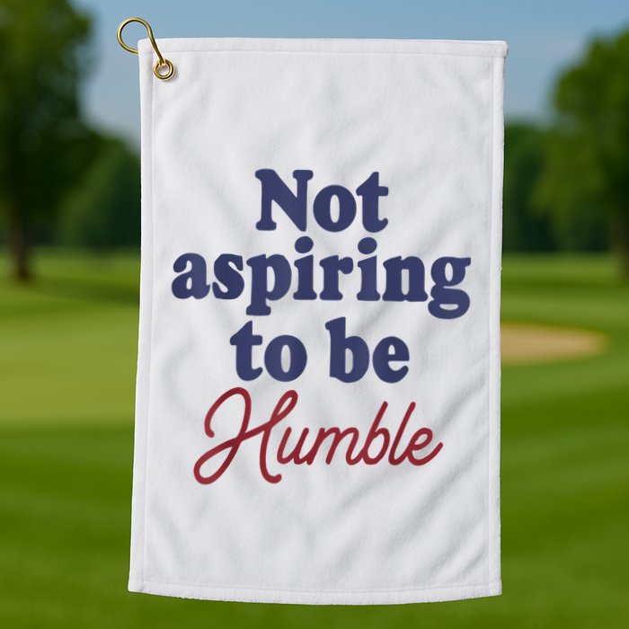 IM Not Aspiring To Be Humble Golf Towel