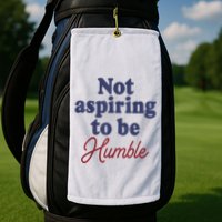 IM Not Aspiring To Be Humble Golf Towel