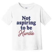 IM Not Aspiring To Be Humble Toddler T-Shirt