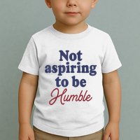 IM Not Aspiring To Be Humble Toddler T-Shirt