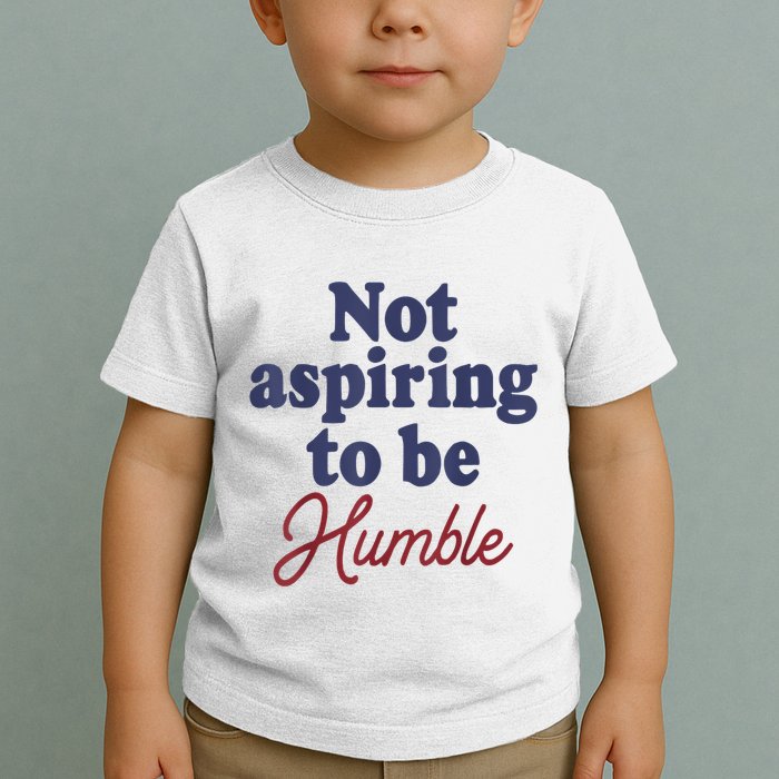 IM Not Aspiring To Be Humble Toddler T-Shirt