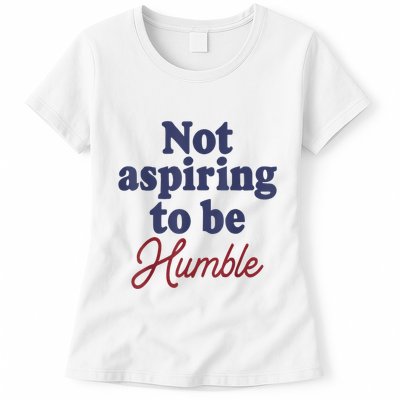 IM Not Aspiring To Be Humble Womens T-Shirt