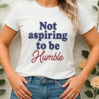IM Not Aspiring To Be Humble Womens T-Shirt