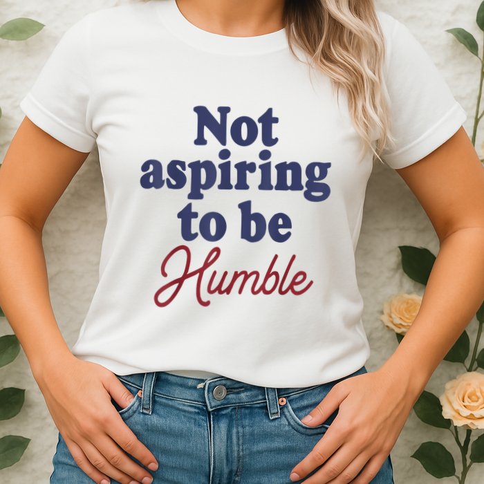IM Not Aspiring To Be Humble Womens T-Shirt