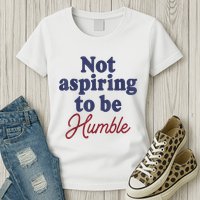 IM Not Aspiring To Be Humble Womens T-Shirt