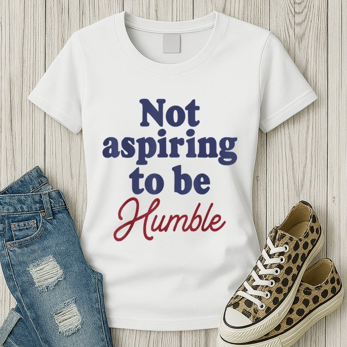 IM Not Aspiring To Be Humble Womens T-Shirt