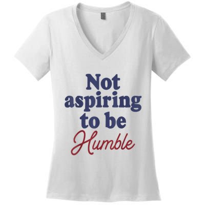 IM Not Aspiring To Be Humble Women's V-Neck T-Shirt