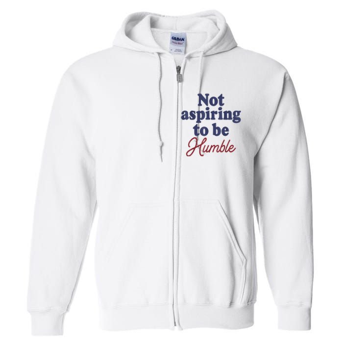 IM Not Aspiring To Be Humble Full Zip Hoodie