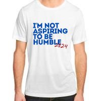 IM Not Aspiring To Be Humble  Cool 2024 Adult ChromaSoft Performance T-Shirt