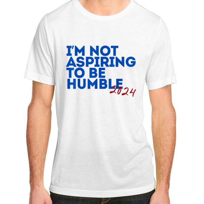 IM Not Aspiring To Be Humble  Cool 2024 Adult ChromaSoft Performance T-Shirt