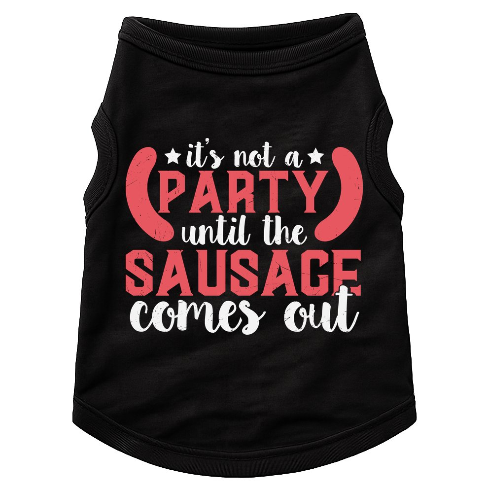It's Not A Party Until The Sausage Comes Out Shirt For Men, Women And Family Doggie Tank