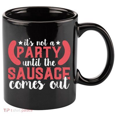 It's Not A Party Until The Sausage Comes Out Shirt For Men, Women And Family 11oz C Handle Ceramic Mug