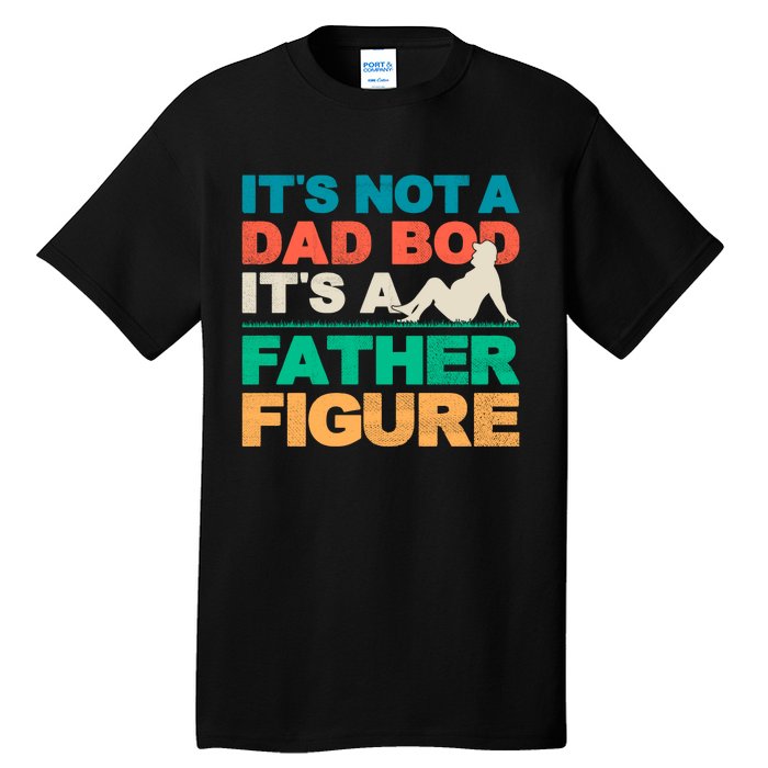 Its Not A Dad Bod Its A Father Figure Cool Dad Tall T-Shirt