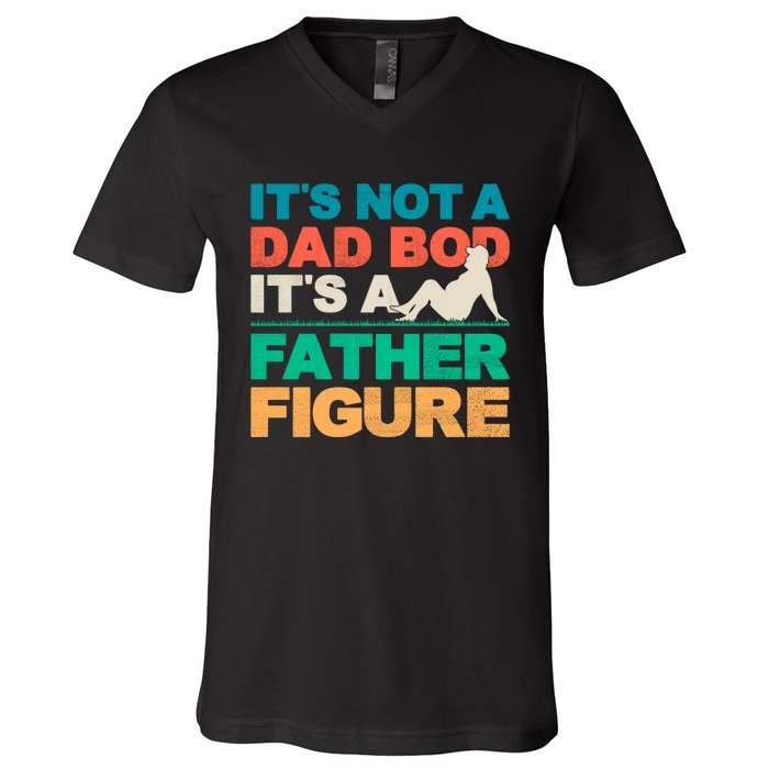 Its Not A Dad Bod Its A Father Figure Cool Dad V-Neck T-Shirt