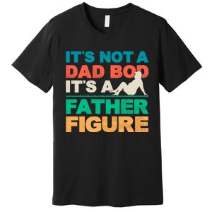 Its Not A Dad Bod Its A Father Figure Cool Dad Premium T-Shirt