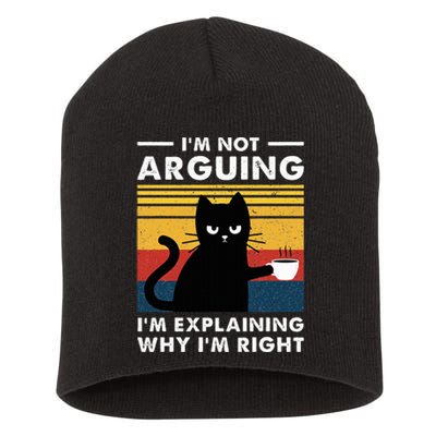 IM Not Arguing IM Just Explaining Why IM Right Funny Cat Short Acrylic Beanie