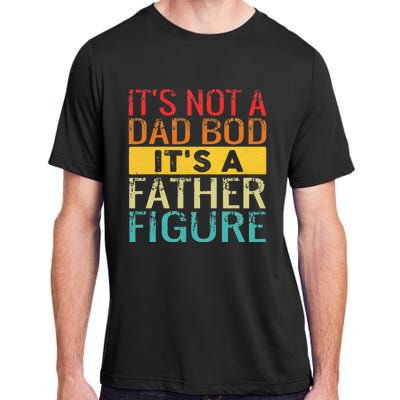 It's Not A Dad Bod It's A Father Figure Funny Dad Gifts Adult ChromaSoft Performance T-Shirt