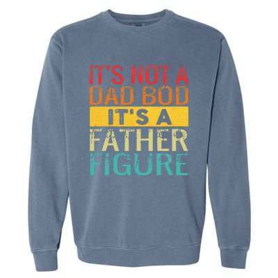 It's Not A Dad Bod It's A Father Figure Funny Dad Gifts Garment-Dyed Sweatshirt