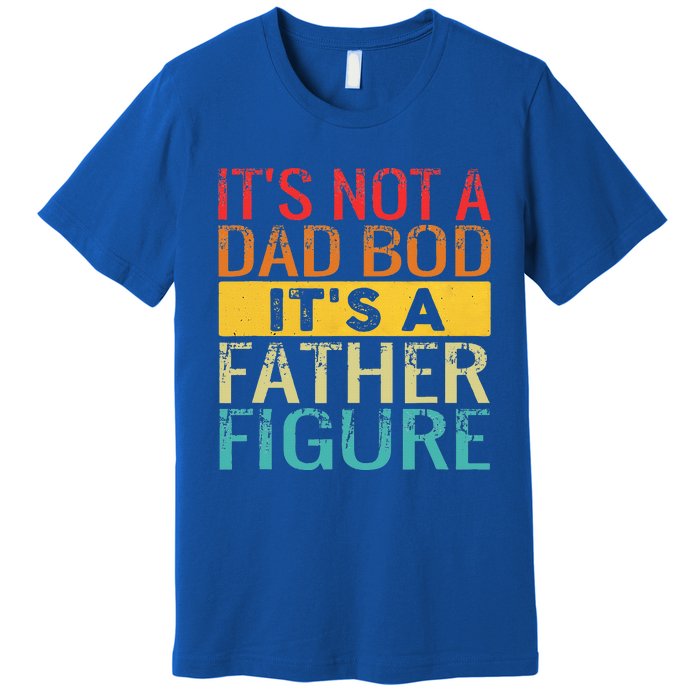 It's Not A Dad Bod It's A Father Figure Funny Dad Gifts Premium T-Shirt