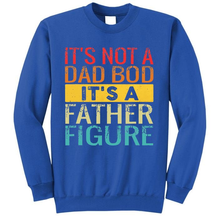 It's Not A Dad Bod It's A Father Figure Funny Dad Gifts Tall Sweatshirt