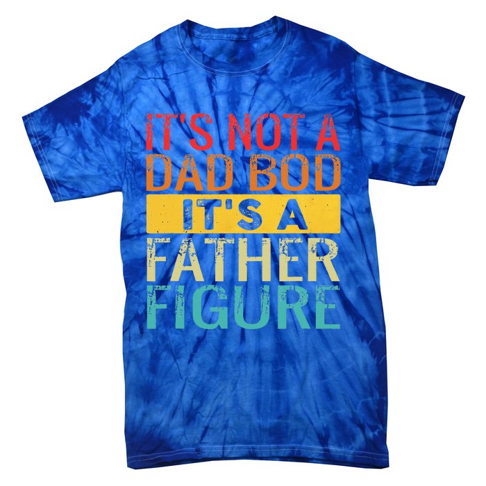 It's Not A Dad Bod It's A Father Figure Funny Dad Gifts Tie-Dye T-Shirt