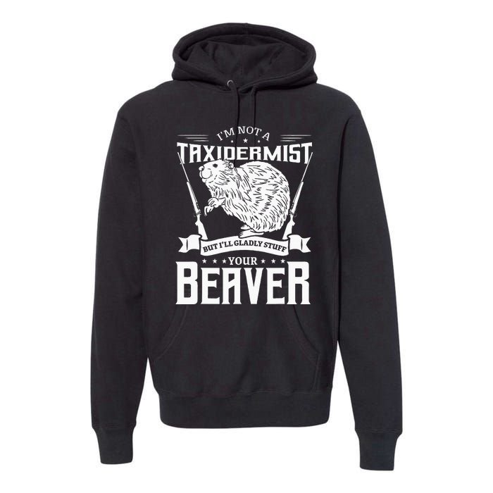 Im Not A Taxidermist Hunting Beaver Riffle Hunter Premium Hoodie