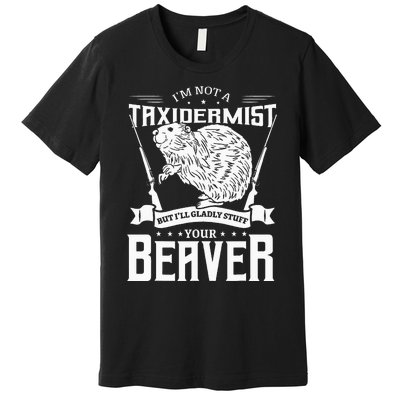 Im Not A Taxidermist Hunting Beaver Riffle Hunter Premium T-Shirt