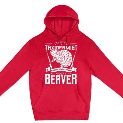 Im Not A Taxidermist Hunting Beaver Riffle Hunter Premium Pullover Hoodie