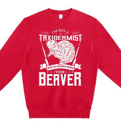 Im Not A Taxidermist Hunting Beaver Riffle Hunter Premium Crewneck Sweatshirt