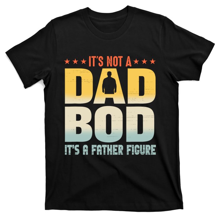 ItS Not A Dad Bod ItS A Father Figure FatherS Day Funny T-Shirt