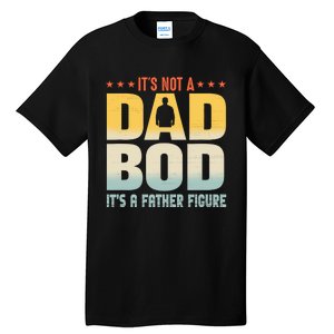 ItS Not A Dad Bod ItS A Father Figure FatherS Day Funny Tall T-Shirt