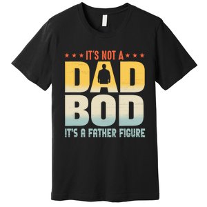 ItS Not A Dad Bod ItS A Father Figure FatherS Day Funny Premium T-Shirt