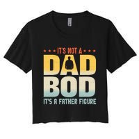 ItS Not A Dad Bod ItS A Father Figure FatherS Day Funny Women's Crop Top Tee