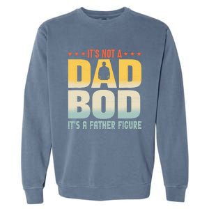 ItS Not A Dad Bod ItS A Father Figure FatherS Day Funny Garment-Dyed Sweatshirt