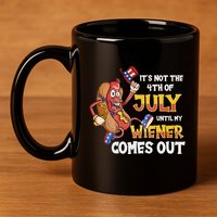 Its Not A Party Until My Wiener Comes Out 4th of July Wiener 11oz C Handle Ceramic Mug