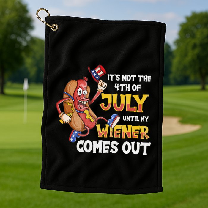 Its Not A Party Until My Wiener Comes Out 4th of July Wiener Golf Towel