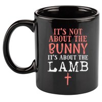 Its Not About The Bunny About Lamb Jesus Easter Christians 11oz C Handle Ceramic Mug