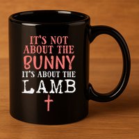 Its Not About The Bunny About Lamb Jesus Easter Christians 11oz C Handle Ceramic Mug