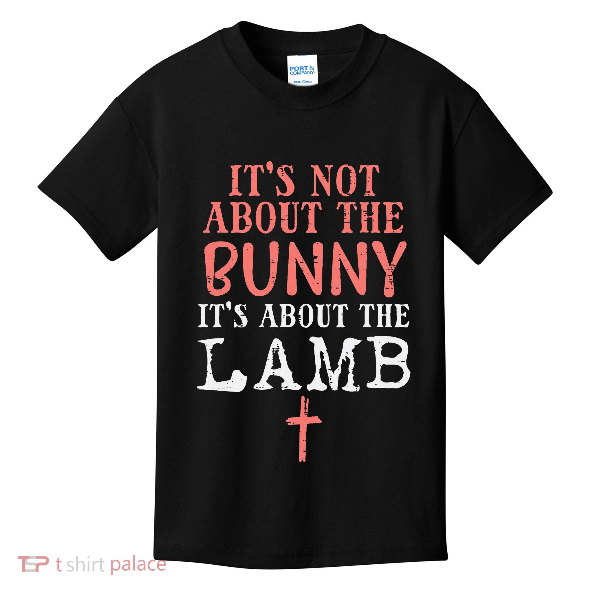 Its Not About The Bunny About Lamb Jesus Easter Christians Kids T-Shirt