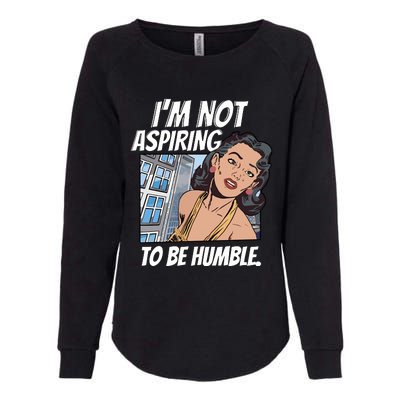 IM Not Aspiring To Be Humble Womens California Wash Sweatshirt