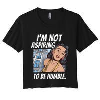 IM Not Aspiring To Be Humble Women's Crop Top Tee