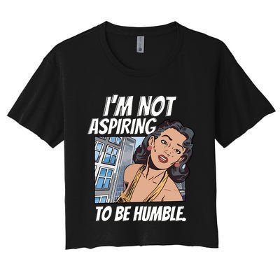 IM Not Aspiring To Be Humble Women's Crop Top Tee