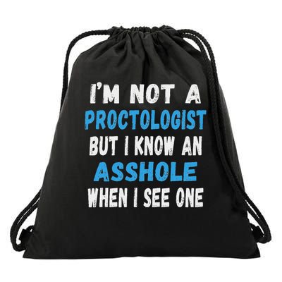 I'm Not A Proctologist But I Know An Asshole When I See One Drawstring Bag