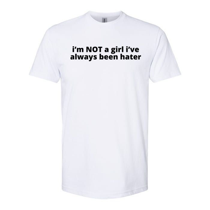 I’M Not A Girl I’Ve Always Been Hater Softstyle CVC T-Shirt