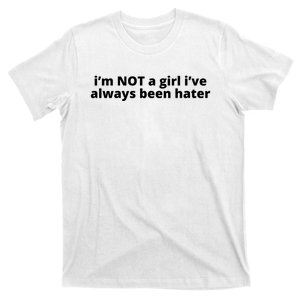 I’M Not A Girl I’Ve Always Been Hater T-Shirt