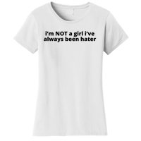 I’M Not A Girl I’Ve Always Been Hater Women's T-Shirt