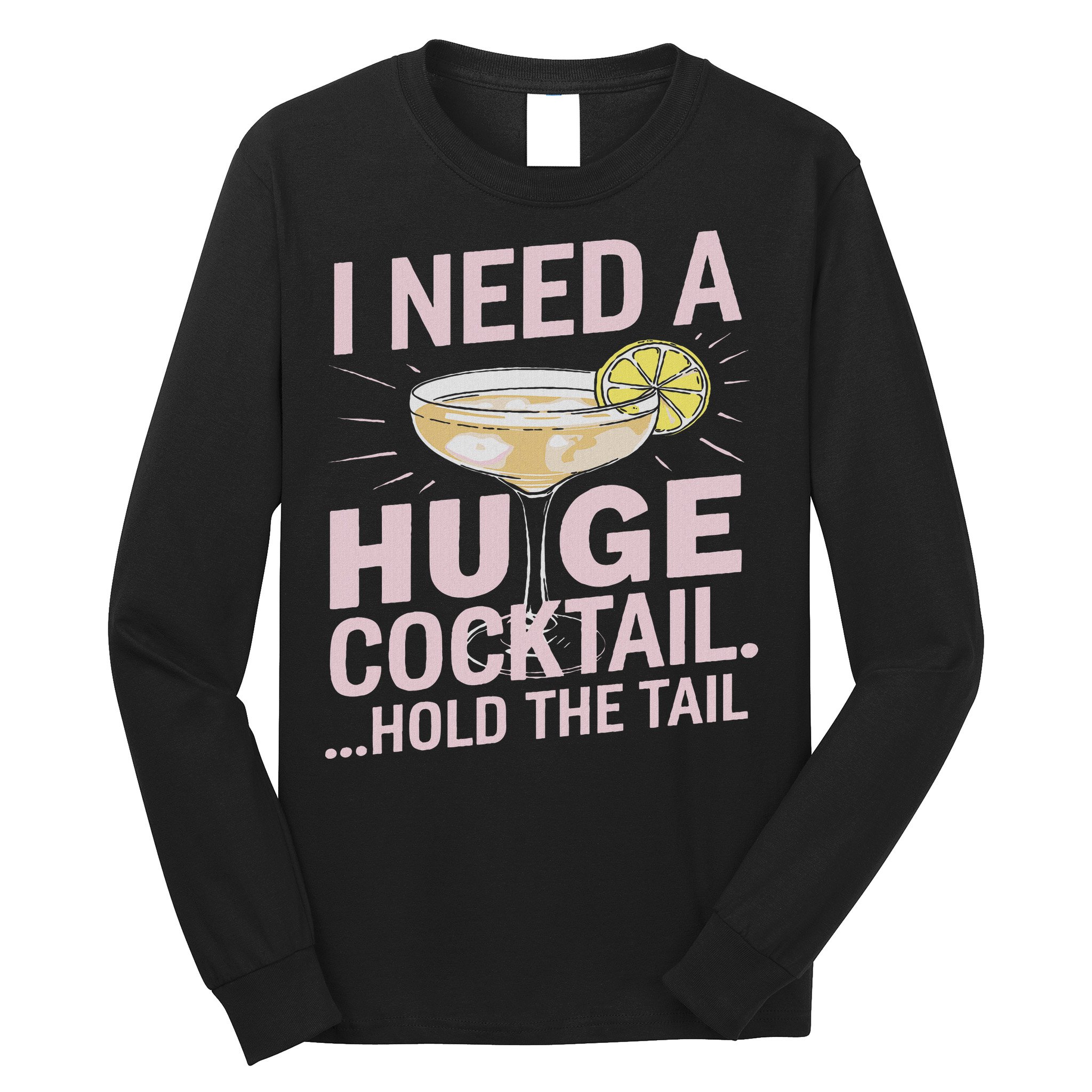 I Need A Huge Cocktail Hold The Tail Summer Drinking Humor Long Sleeve Shirt